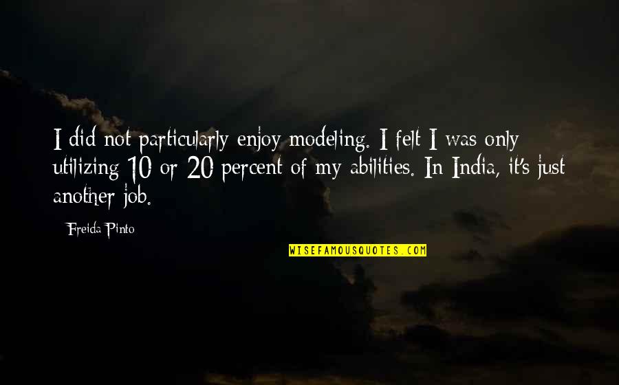 Pinto Quotes By Freida Pinto: I did not particularly enjoy modeling. I felt