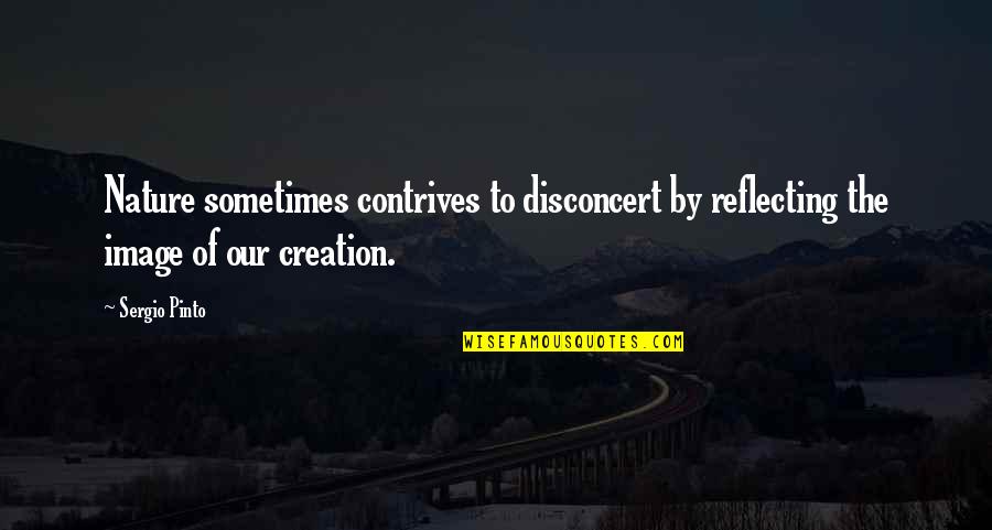Pinto Quotes By Sergio Pinto: Nature sometimes contrives to disconcert by reflecting the