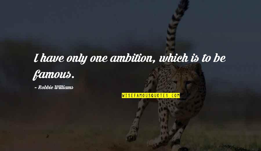 Pintoff Sparlack Quotes By Robbie Williams: I have only one ambition, which is to Pintoff Sparlack Quotes By Robbie Williams: I have only one ambition, which is to