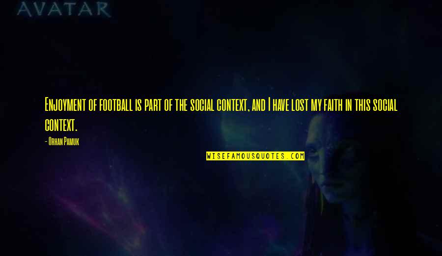 Pintoff Stefanie Quotes By Orhan Pamuk: Enjoyment of football is part of the social Pintoff Stefanie Quotes By Orhan Pamuk: Enjoyment of football is part of the social