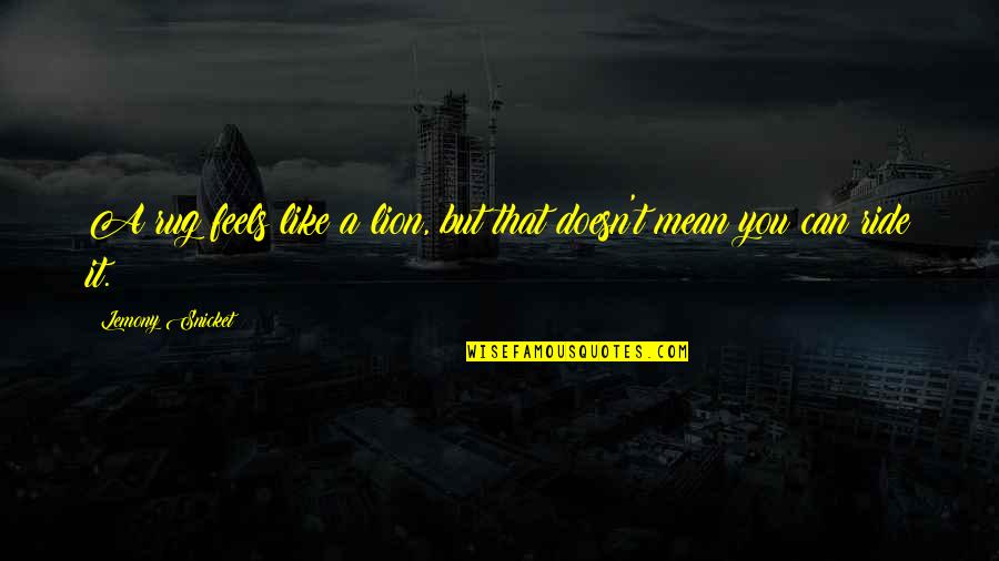 Pintor Quotes By Lemony Snicket: A rug feels like a lion, but that Pintor Quotes By Lemony Snicket: A rug feels like a lion, but that