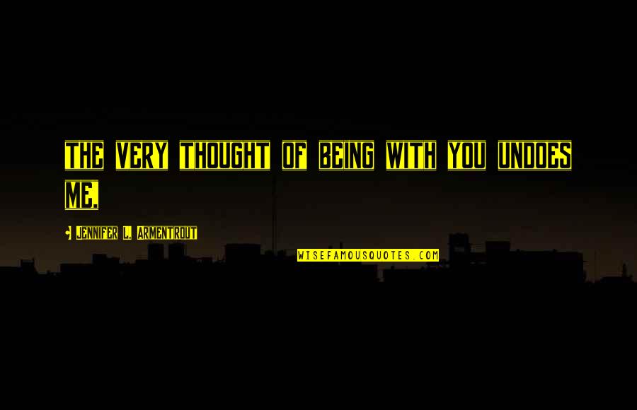 Pintora Quotes By Jennifer L. Armentrout: the very thought of being with you undoes