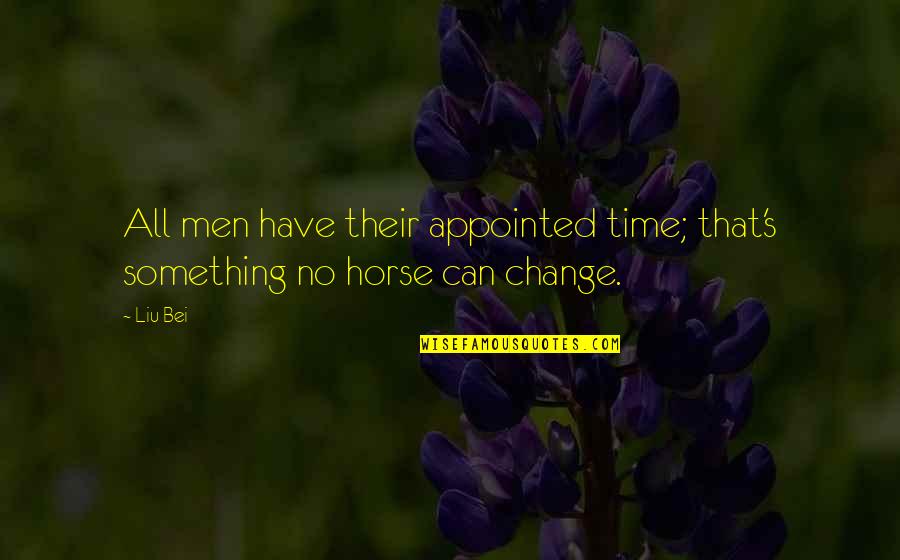 Pintores Ecuatorianos Quotes By Liu Bei: All men have their appointed time; that's something