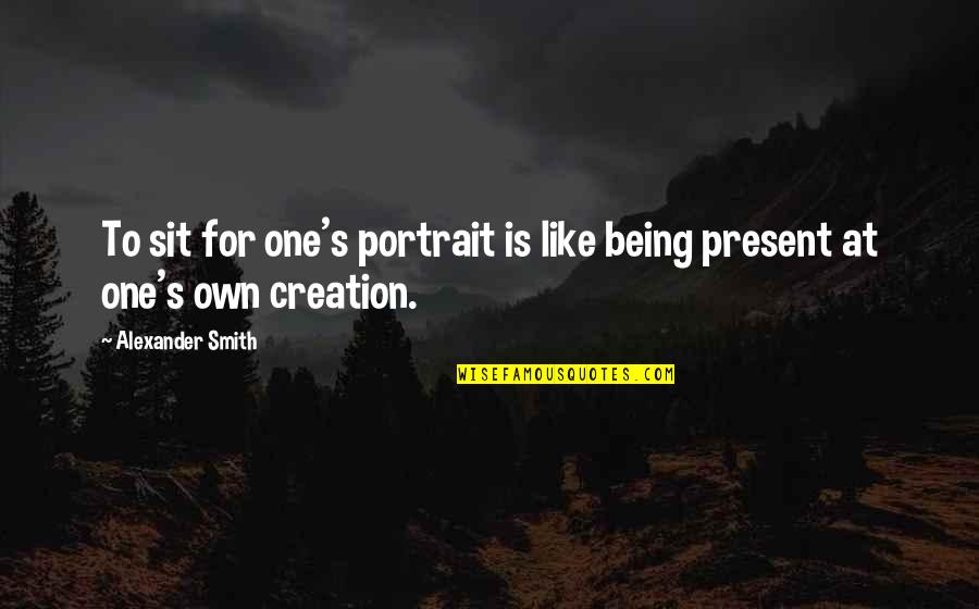 Pintores Famosos Quotes By Alexander Smith: To sit for one's portrait is like being