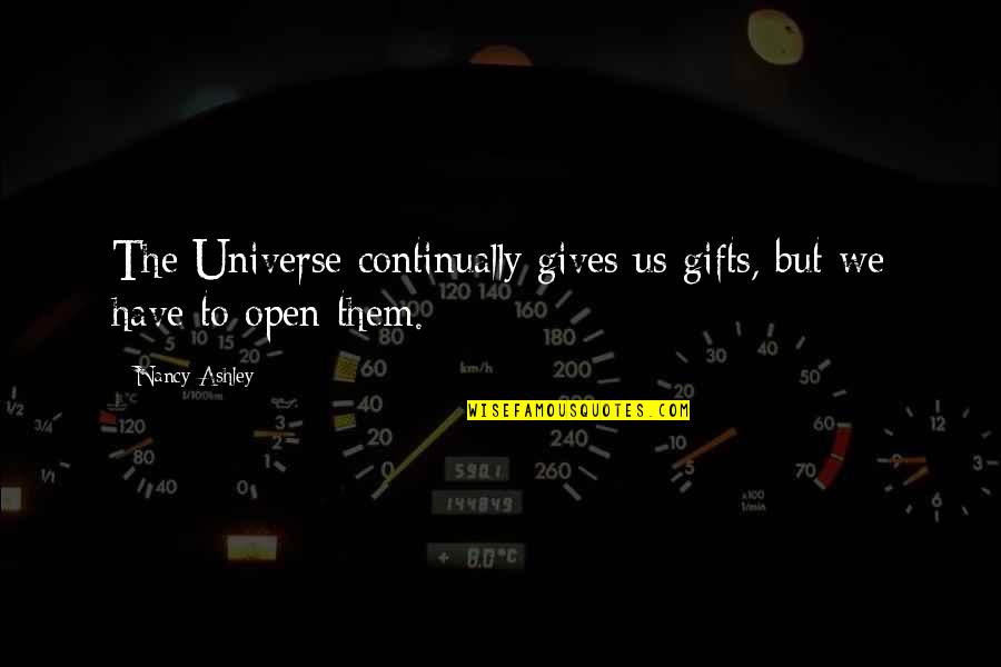 Pintoresco Advisors Quotes By Nancy Ashley: The Universe continually gives us gifts, but we