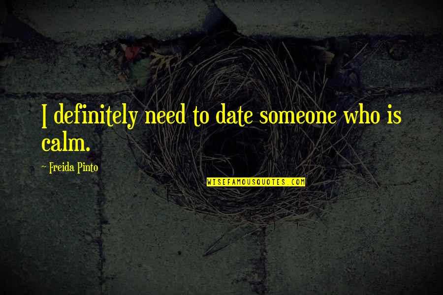 Pinto's Quotes By Freida Pinto: I definitely need to date someone who is