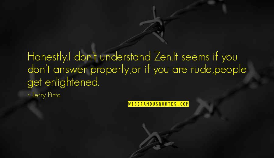 Pinto's Quotes By Jerry Pinto: Honestly.I don't understand Zen.It seems if you don't