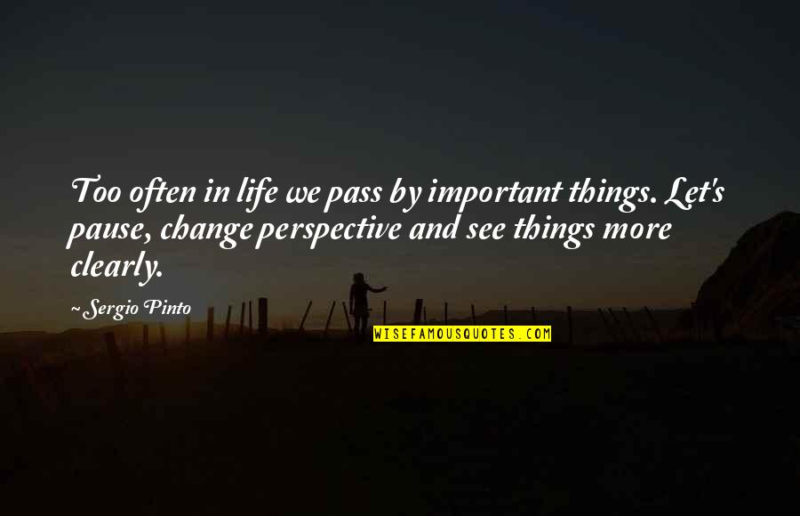 Pinto's Quotes By Sergio Pinto: Too often in life we pass by important