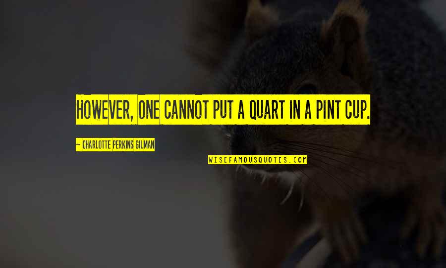 Pints Quotes By Charlotte Perkins Gilman: However, one cannot put a quart in a