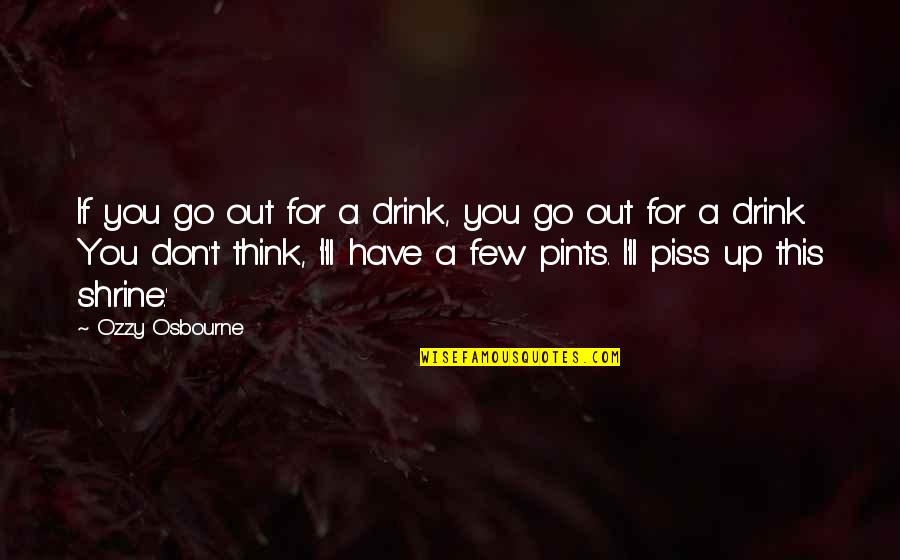 Pints Quotes By Ozzy Osbourne: If you go out for a drink, you
