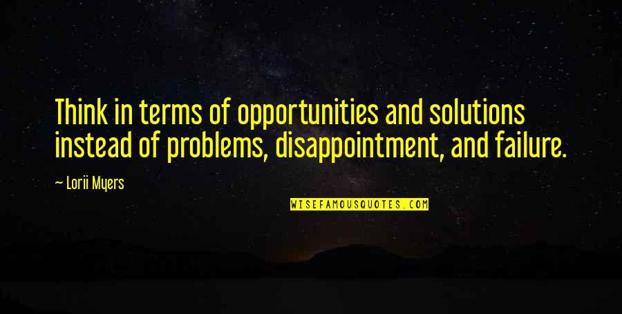 Pintsize Shih Quotes By Lorii Myers: Think in terms of opportunities and solutions instead