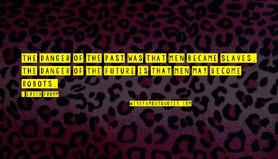 Pintu Surga Quotes By Erich Fromm: The danger of the past was that men Pintu Surga Quotes By Erich Fromm: The danger of the past was that men