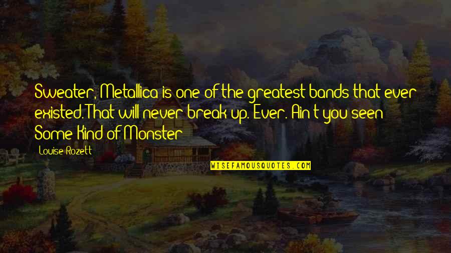 Pintu Surga Quotes By Louise Rozett: Sweater, Metallica is one of the greatest bands Pintu Surga Quotes By Louise Rozett: Sweater, Metallica is one of the greatest bands