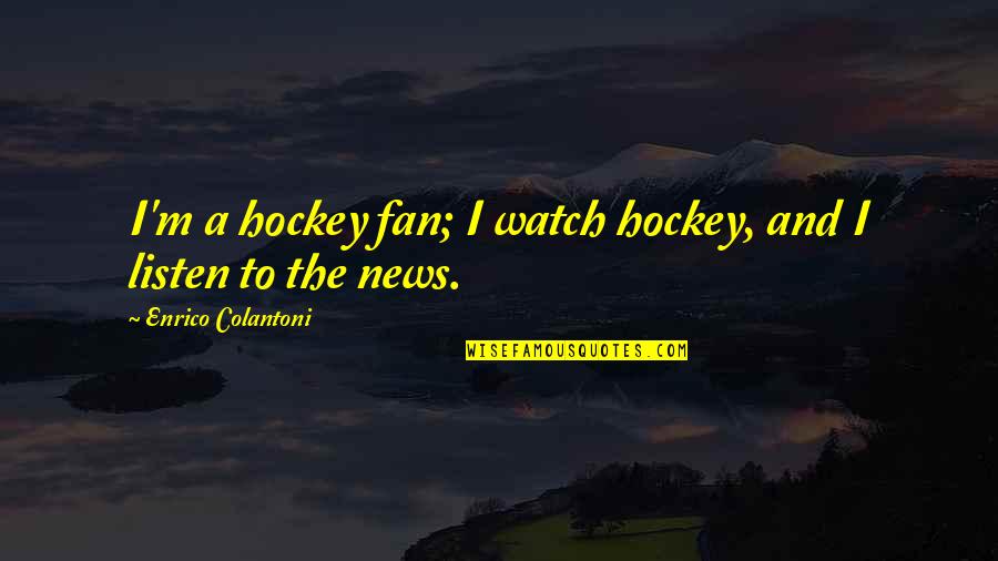 Pinuccio Sono Quotes By Enrico Colantoni: I'm a hockey fan; I watch hockey, and