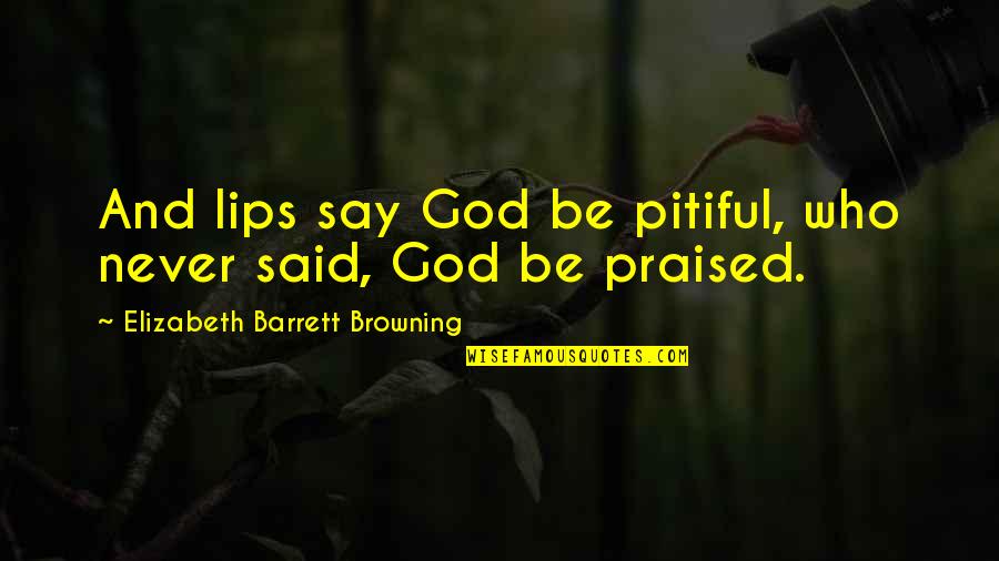 Pinus Mugo Quotes By Elizabeth Barrett Browning: And lips say God be pitiful, who never Pinus Mugo Quotes By Elizabeth Barrett Browning: And lips say God be pitiful, who never