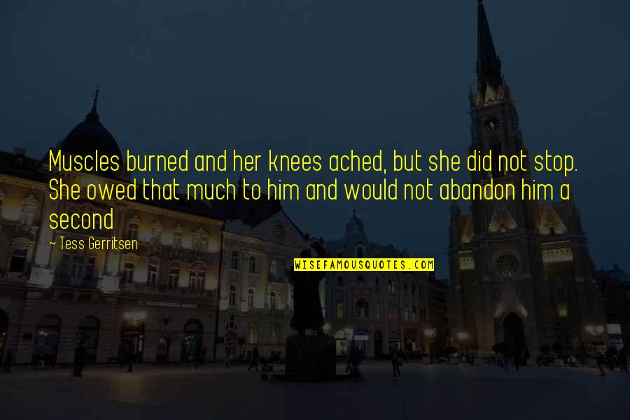 Pinus Mugo Quotes By Tess Gerritsen: Muscles burned and her knees ached, but she Pinus Mugo Quotes By Tess Gerritsen: Muscles burned and her knees ached, but she