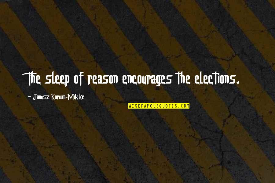 Pinwheeling Arms Quotes By Janusz Korwin-Mikke: The sleep of reason encourages the elections. Pinwheeling Arms Quotes By Janusz Korwin-Mikke: The sleep of reason encourages the elections.