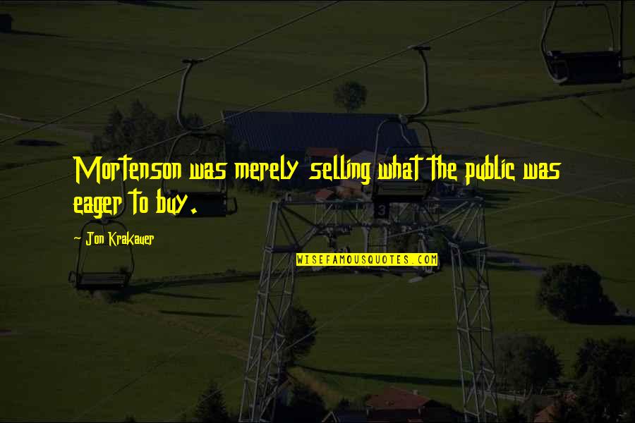 Pinwheels Quotes By Jon Krakauer: Mortenson was merely selling what the public was