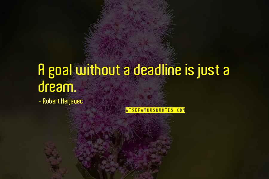 Pinya Quotes By Robert Herjavec: A goal without a deadline is just a