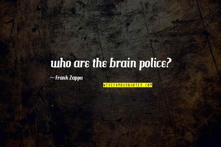 Pinyols Quotes By Frank Zappa: who are the brain police? Pinyols Quotes By Frank Zappa: who are the brain police?