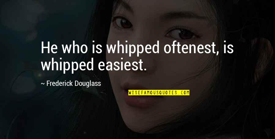 Pinyols Quotes By Frederick Douglass: He who is whipped oftenest, is whipped easiest. Pinyols Quotes By Frederick Douglass: He who is whipped oftenest, is whipped easiest.