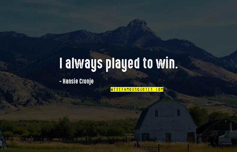 Pinyols Quotes By Hansie Cronje: I always played to win. Pinyols Quotes By Hansie Cronje: I always played to win.