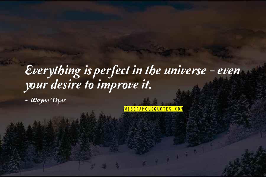 Pinyon Flats Quotes By Wayne Dyer: Everything is perfect in the universe - even