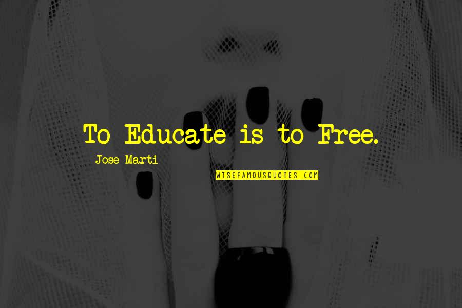 Pinyon Quotes By Jose Marti: To Educate is to Free.