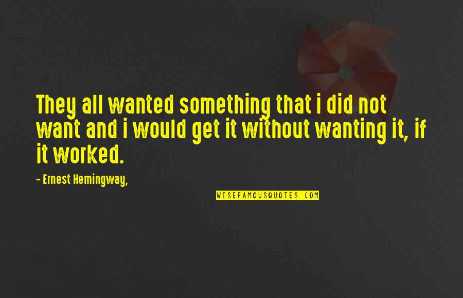 Pinzas Perras Quotes By Ernest Hemingway,: They all wanted something that i did not