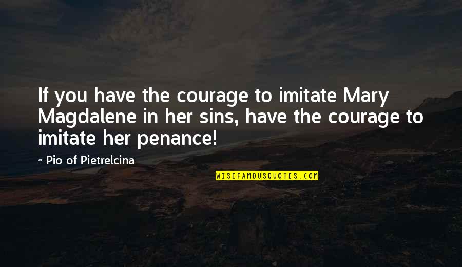 Pio Of Pietrelcina Quotes By Pio Of Pietrelcina: If you have the courage to imitate Mary