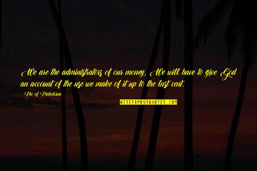 Pio Quotes By Pio Of Pietrelcina: We are the administrators of our money. We
