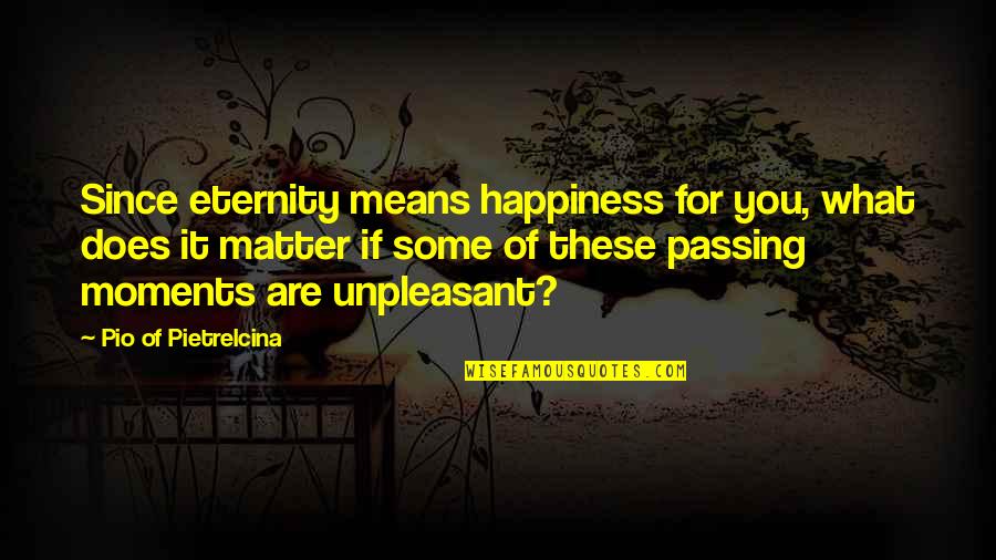 Pio Quotes By Pio Of Pietrelcina: Since eternity means happiness for you, what does