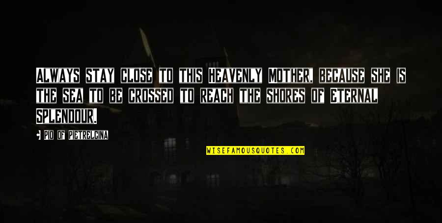Pio Quotes By Pio Of Pietrelcina: Always stay close to this Heavenly Mother, because