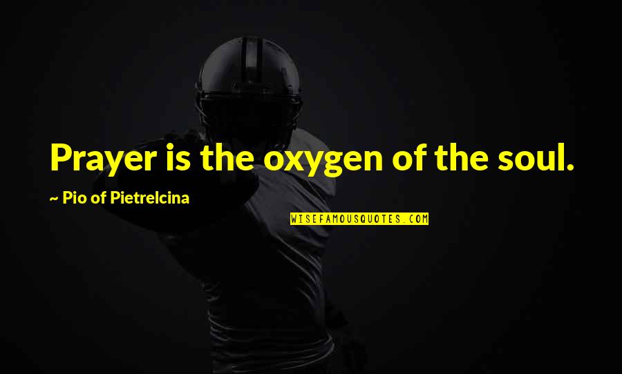 Pio Quotes By Pio Of Pietrelcina: Prayer is the oxygen of the soul.