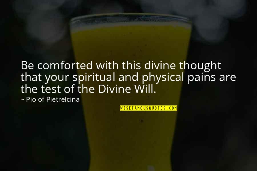 Pio Quotes By Pio Of Pietrelcina: Be comforted with this divine thought that your