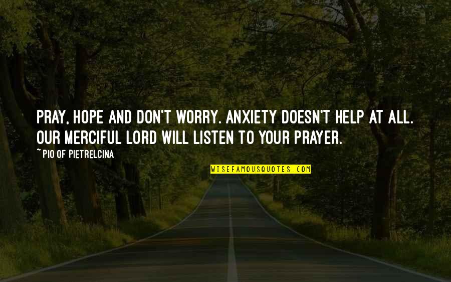 Pio Quotes By Pio Of Pietrelcina: Pray, hope and don't worry. Anxiety doesn't help