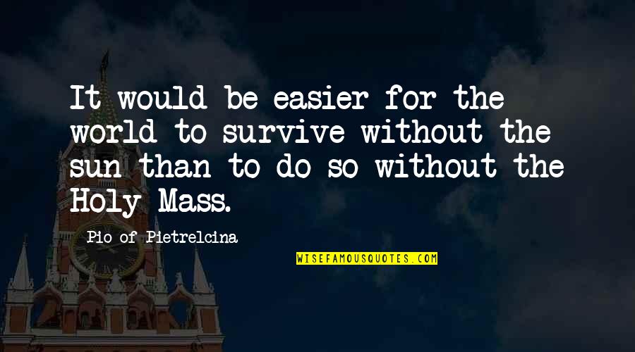 Pio Quotes By Pio Of Pietrelcina: It would be easier for the world to