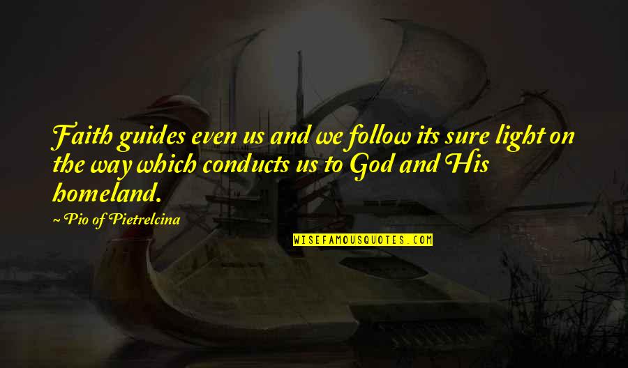 Pio Quotes By Pio Of Pietrelcina: Faith guides even us and we follow its
