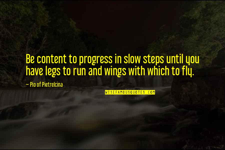 Pio Quotes By Pio Of Pietrelcina: Be content to progress in slow steps until