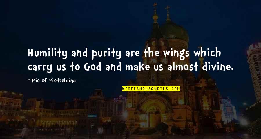 Pio Quotes By Pio Of Pietrelcina: Humility and purity are the wings which carry