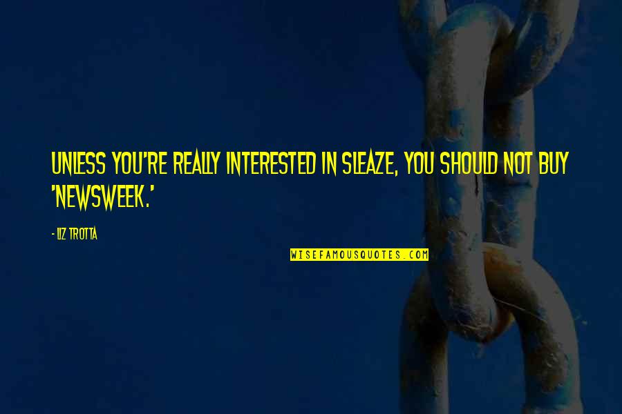 Pioggia Scrosciante Quotes By Liz Trotta: Unless you're really interested in sleaze, you should