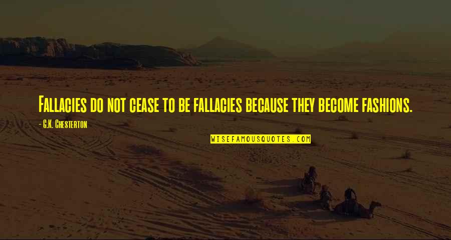 Pioggia Sporca Quotes By G.K. Chesterton: Fallacies do not cease to be fallacies because Pioggia Sporca Quotes By G.K. Chesterton: Fallacies do not cease to be fallacies because