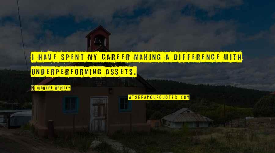 Pioggia Sporca Quotes By Michael Heisley: I have spent my career making a difference Pioggia Sporca Quotes By Michael Heisley: I have spent my career making a difference