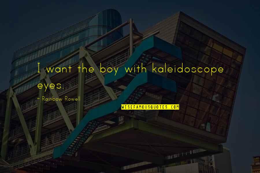 Pioggia Sporca Quotes By Rainbow Rowell: I want the boy with kaleidoscope eyes. Pioggia Sporca Quotes By Rainbow Rowell: I want the boy with kaleidoscope eyes.