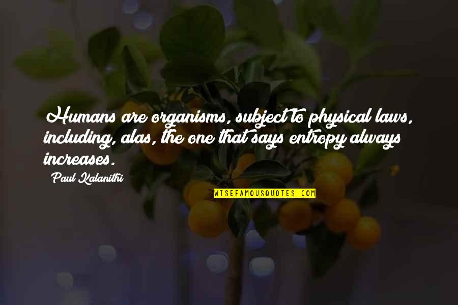 Piolets Quotes By Paul Kalanithi: Humans are organisms, subject to physical laws, including,