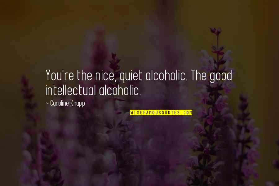 Piolin En Quotes By Caroline Knapp: You're the nice, quiet alcoholic. The good intellectual