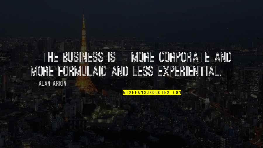 Piolin Para Quotes By Alan Arkin: [The business is] more corporate and more formulaic