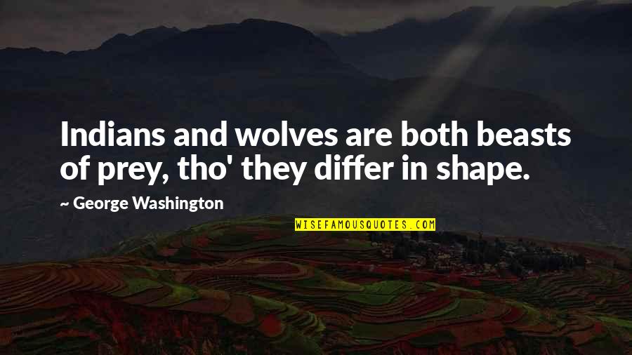 Piolin Para Quotes By George Washington: Indians and wolves are both beasts of prey,