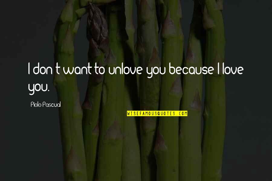 Piolo Pascual Quotes By Piolo Pascual: I don't want to unlove you because I