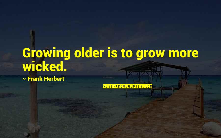 Pioneer Day Quotes By Frank Herbert: Growing older is to grow more wicked.